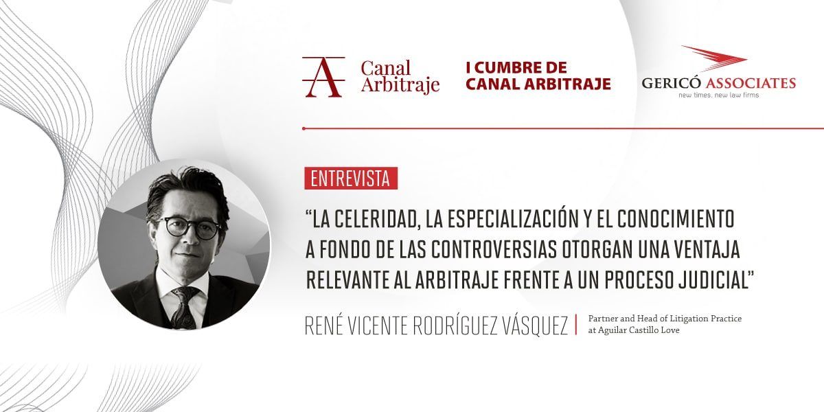 René Vicente Rodríguez: “Speed, specialisation and in-depth knowledge of disputes give arbitration a significant advantage over judicial proceedings" 1 René Vicente Rodríguez Vásquez, partner at Partner and Head of Litigation Practice at Aguilar Castillo Love